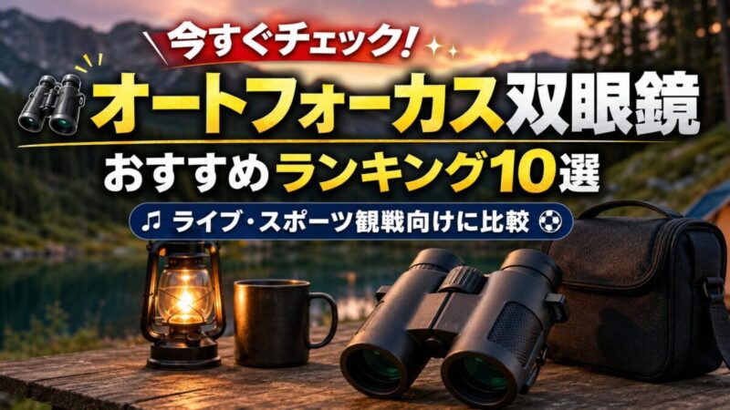 オートフォーカス双眼鏡をキャンプ場で比較する様子登山・アウトドア利用向け双眼鏡の比較イメージ